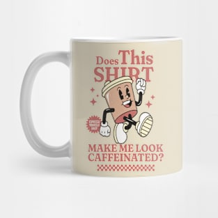 Does This Shirt Make Me Look Caffeinated? - Funny Coffee Addict Mug